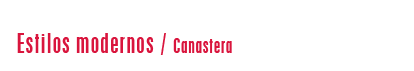 Estilos modernos / Canastera