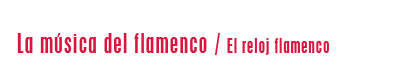 La música del flamenco. El reloj flamenco