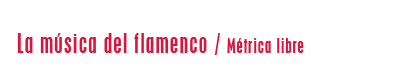 La música del flamenco - Métrica libre